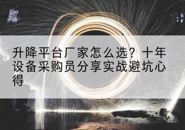 建昌升降平台厂家-怎么选？十年设备采购员分享实战避坑心得